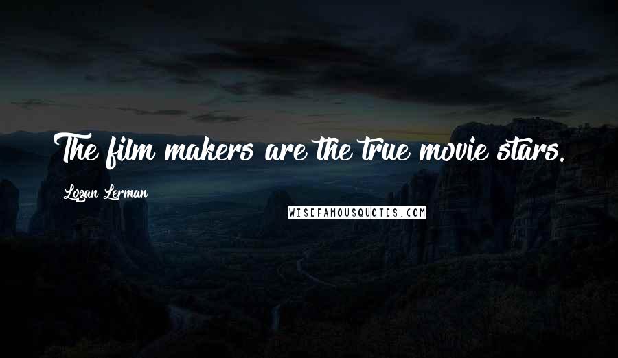 Logan Lerman Quotes: The film makers are the true movie stars.
