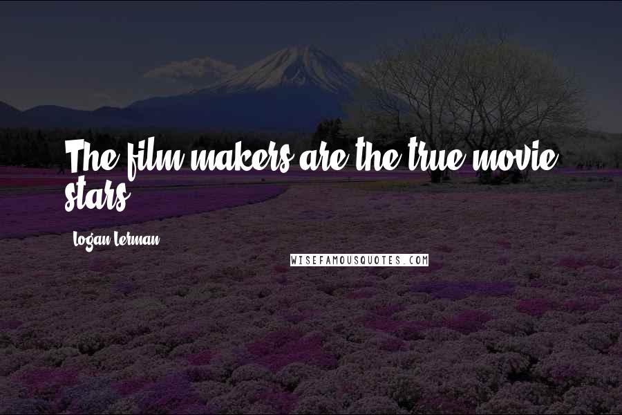 Logan Lerman Quotes: The film makers are the true movie stars.