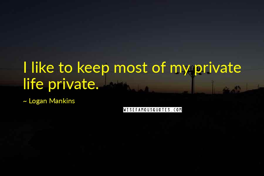 Logan Mankins Quotes: I like to keep most of my private life private.