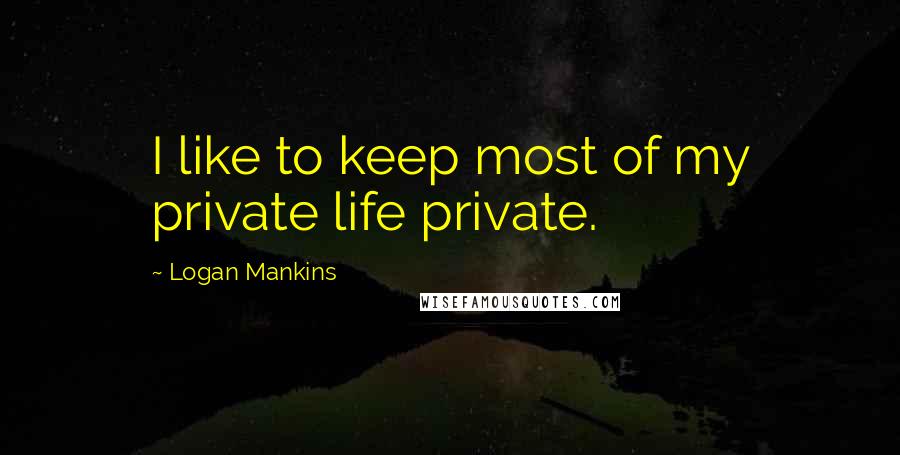 Logan Mankins Quotes: I like to keep most of my private life private.