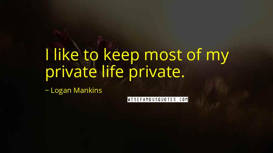 Logan Mankins Quotes: I like to keep most of my private life private.