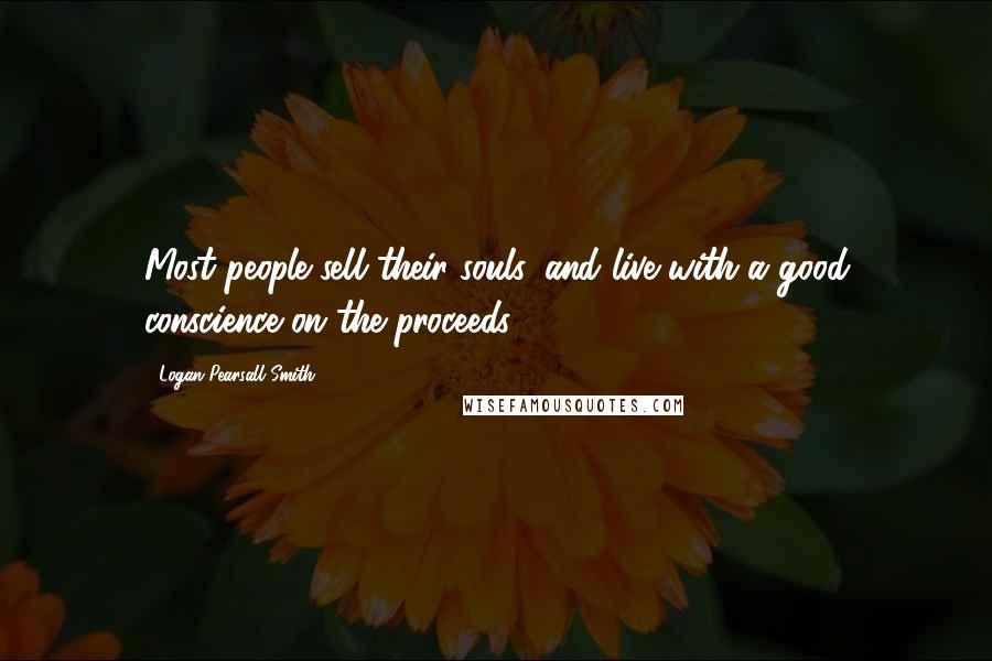Logan Pearsall Smith Quotes: Most people sell their souls, and live with a good conscience on the proceeds.
