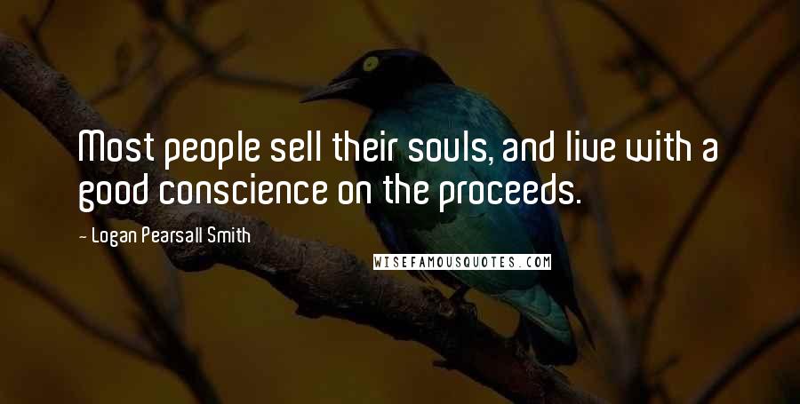 Logan Pearsall Smith Quotes: Most people sell their souls, and live with a good conscience on the proceeds.