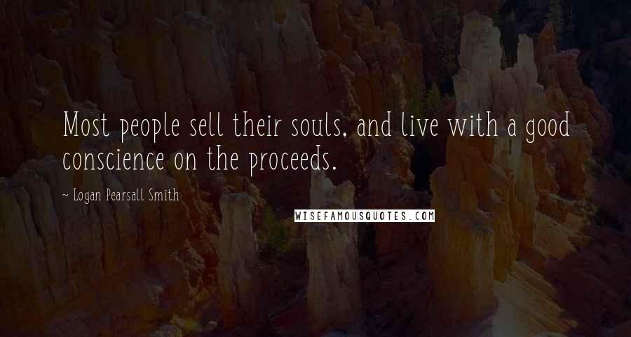Logan Pearsall Smith Quotes: Most people sell their souls, and live with a good conscience on the proceeds.