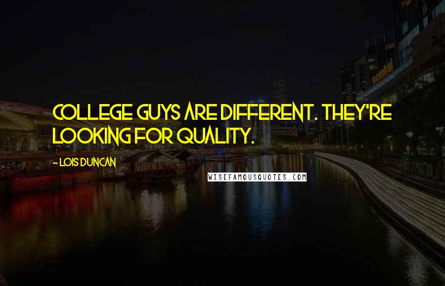 Lois Duncan Quotes: College guys are different. They're looking for quality.