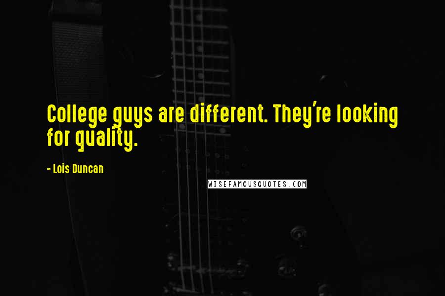 Lois Duncan Quotes: College guys are different. They're looking for quality.