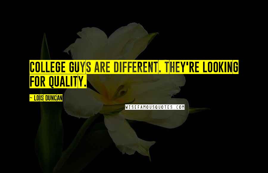 Lois Duncan Quotes: College guys are different. They're looking for quality.