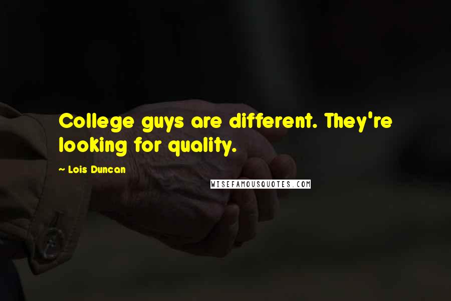 Lois Duncan Quotes: College guys are different. They're looking for quality.