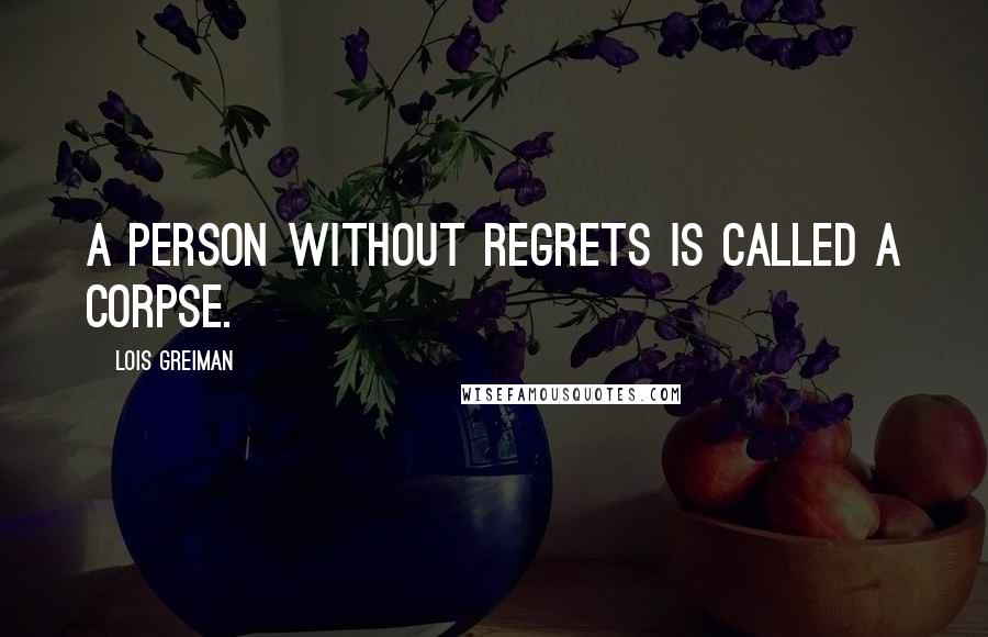 Lois Greiman Quotes: A person without regrets is called a corpse.