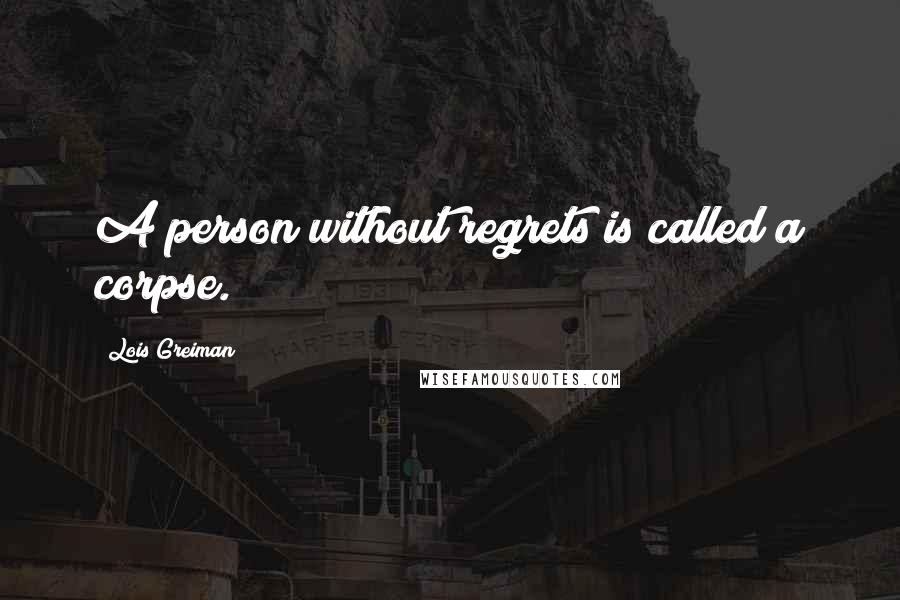 Lois Greiman Quotes: A person without regrets is called a corpse.