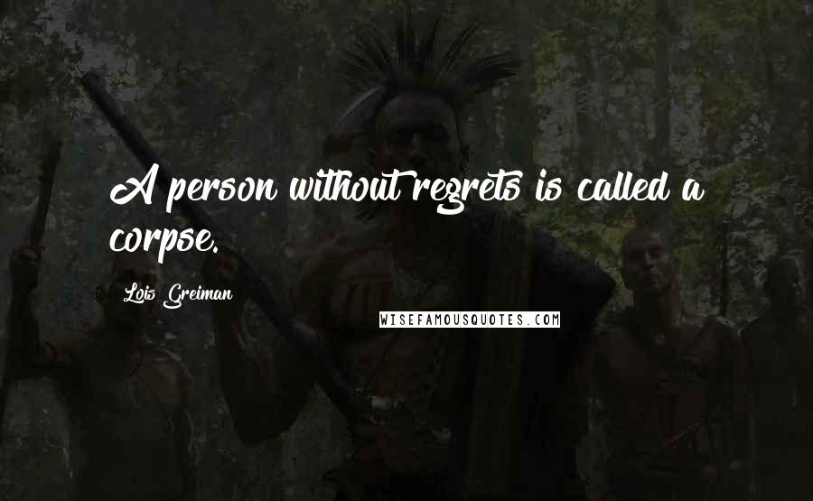 Lois Greiman Quotes: A person without regrets is called a corpse.