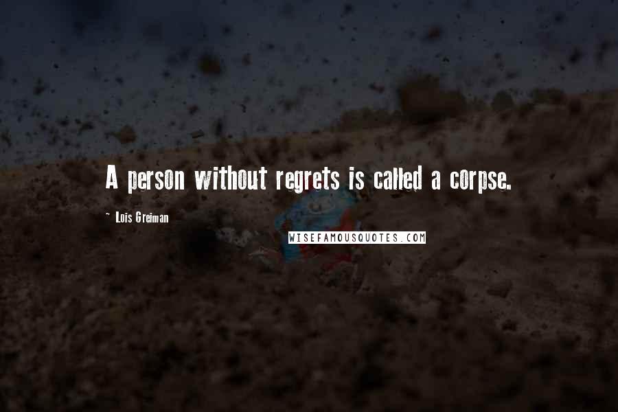 Lois Greiman Quotes: A person without regrets is called a corpse.