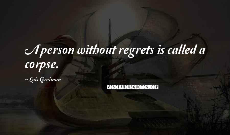 Lois Greiman Quotes: A person without regrets is called a corpse.