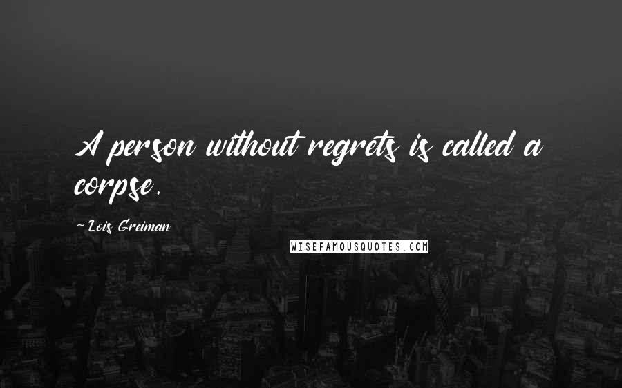 Lois Greiman Quotes: A person without regrets is called a corpse.