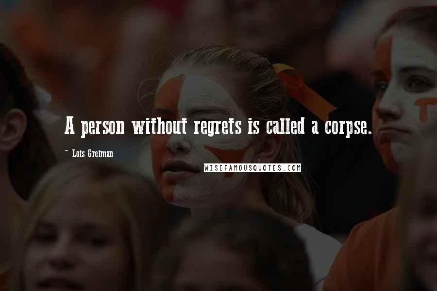 Lois Greiman Quotes: A person without regrets is called a corpse.