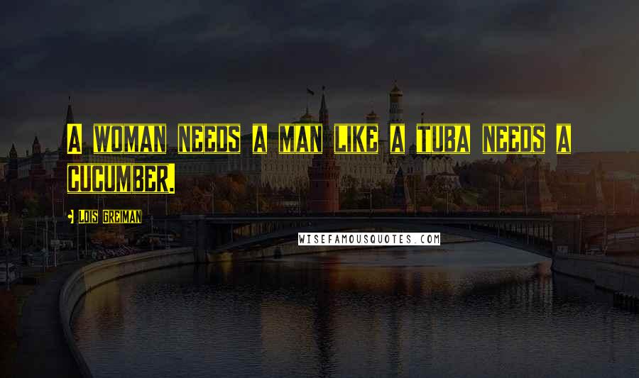 Lois Greiman Quotes: A woman needs a man like a tuba needs a cucumber.