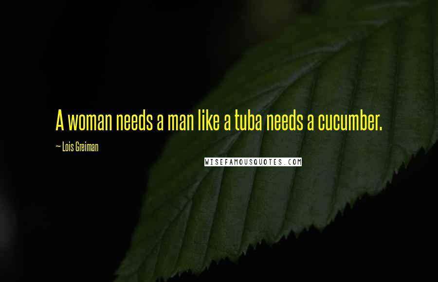 Lois Greiman Quotes: A woman needs a man like a tuba needs a cucumber.