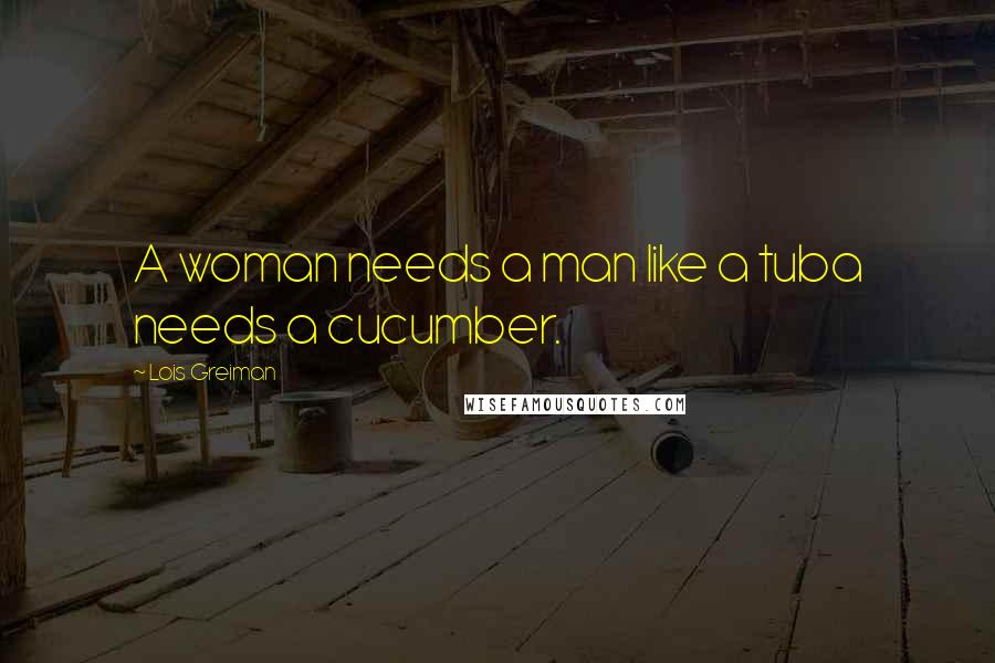 Lois Greiman Quotes: A woman needs a man like a tuba needs a cucumber.