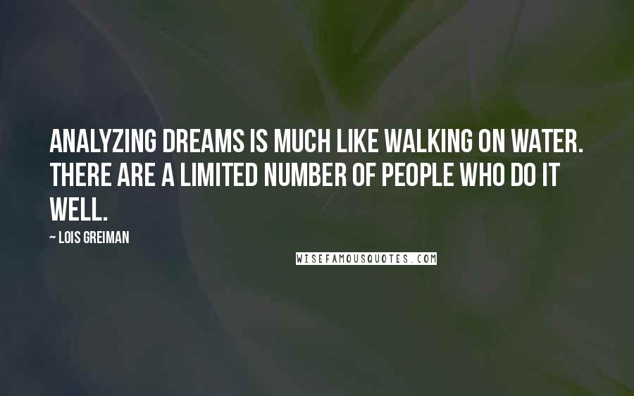 Lois Greiman Quotes: Analyzing dreams is much like walking on water. There are a limited number of people who do it well.