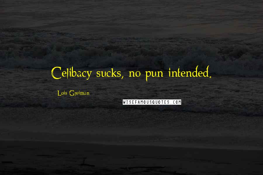 Lois Greiman Quotes: Celibacy sucks, no pun intended.