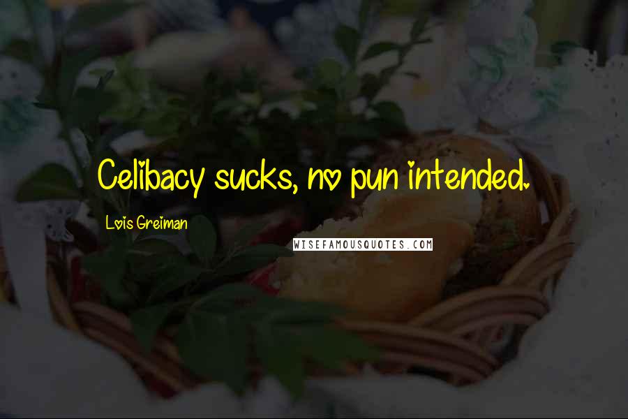 Lois Greiman Quotes: Celibacy sucks, no pun intended.