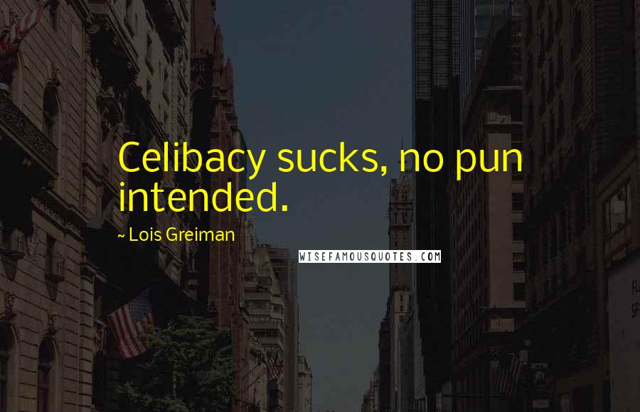 Lois Greiman Quotes: Celibacy sucks, no pun intended.