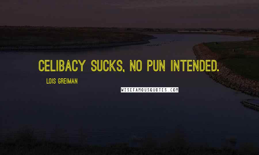 Lois Greiman Quotes: Celibacy sucks, no pun intended.