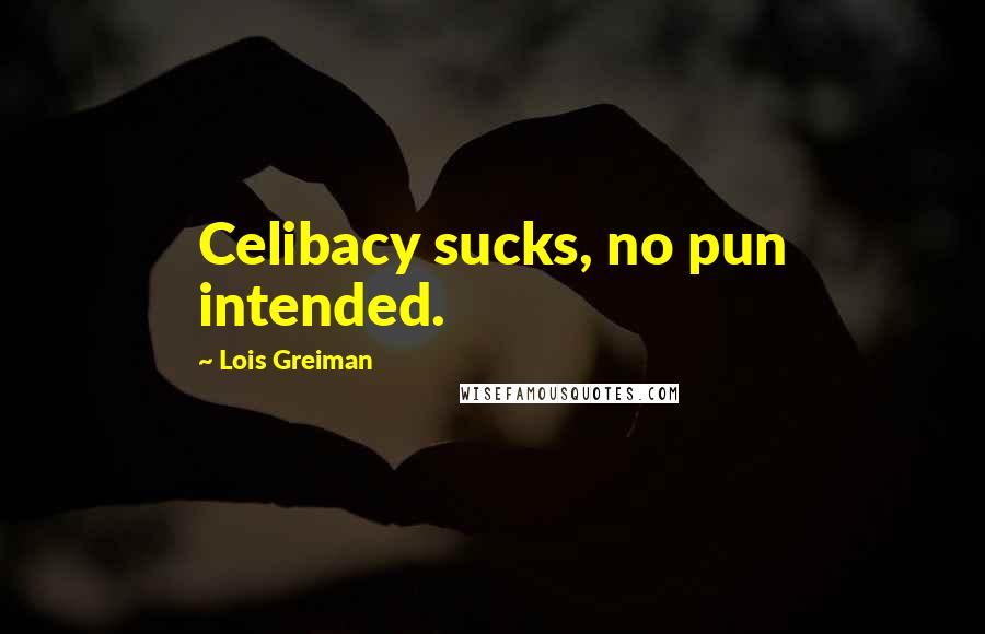 Lois Greiman Quotes: Celibacy sucks, no pun intended.