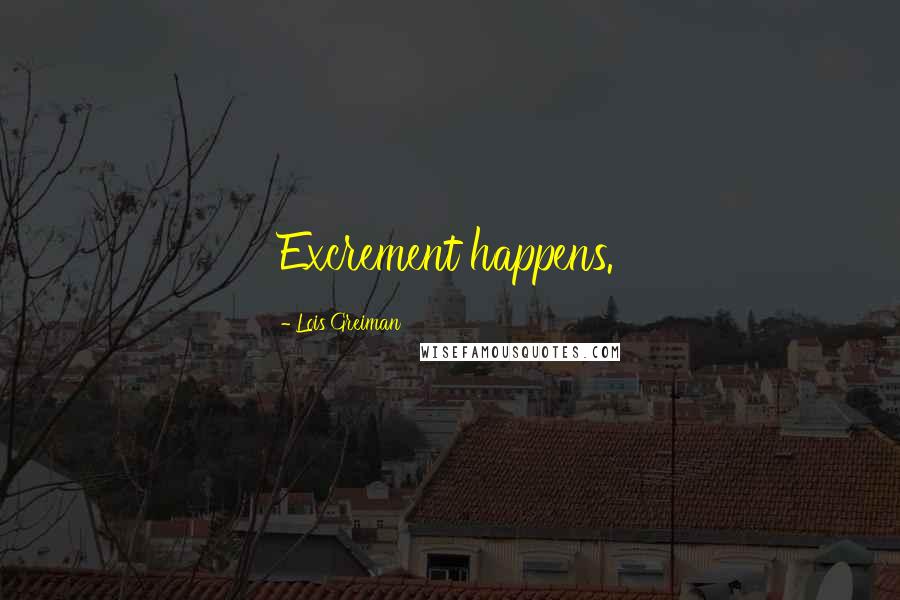 Lois Greiman Quotes: Excrement happens.