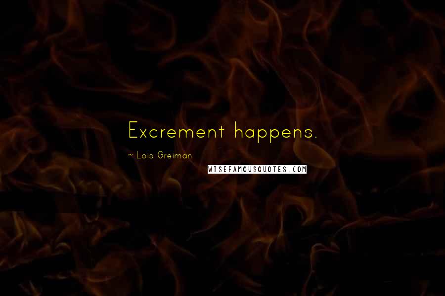 Lois Greiman Quotes: Excrement happens.