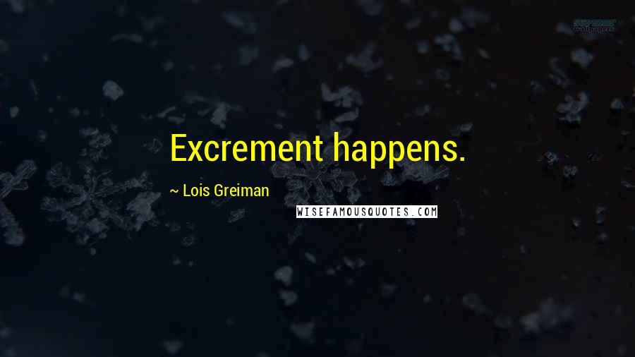 Lois Greiman Quotes: Excrement happens.