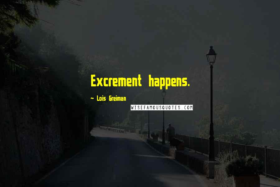 Lois Greiman Quotes: Excrement happens.