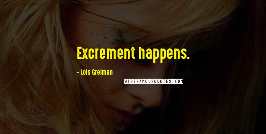 Lois Greiman Quotes: Excrement happens.