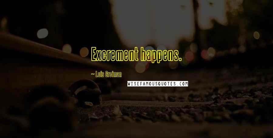 Lois Greiman Quotes: Excrement happens.