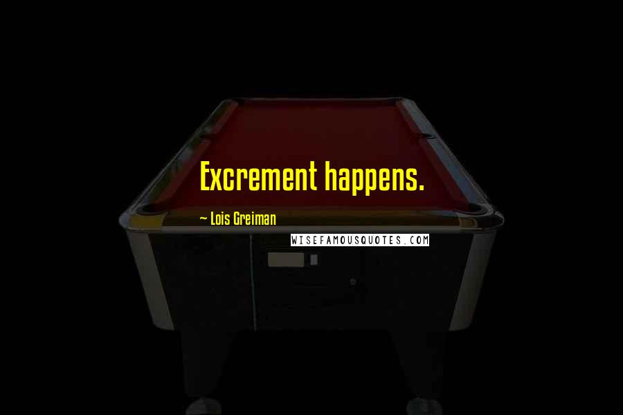 Lois Greiman Quotes: Excrement happens.