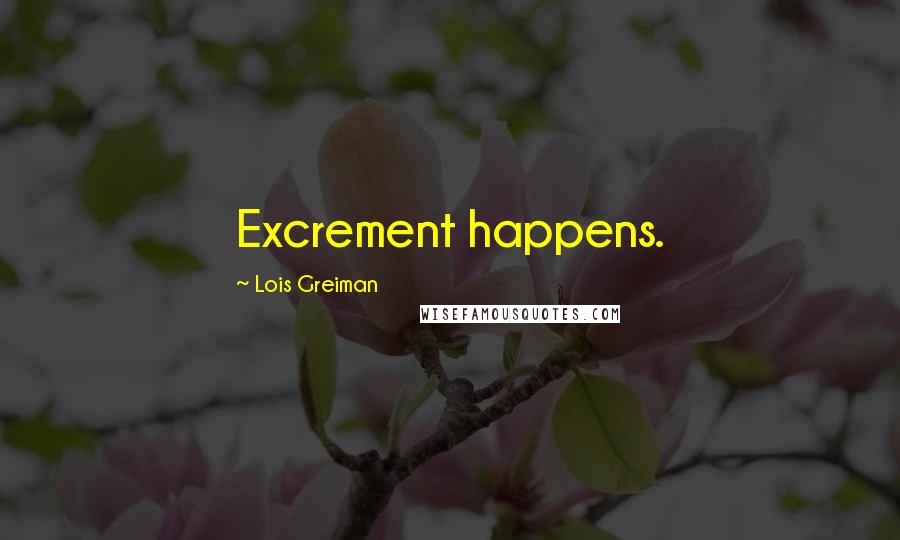 Lois Greiman Quotes: Excrement happens.