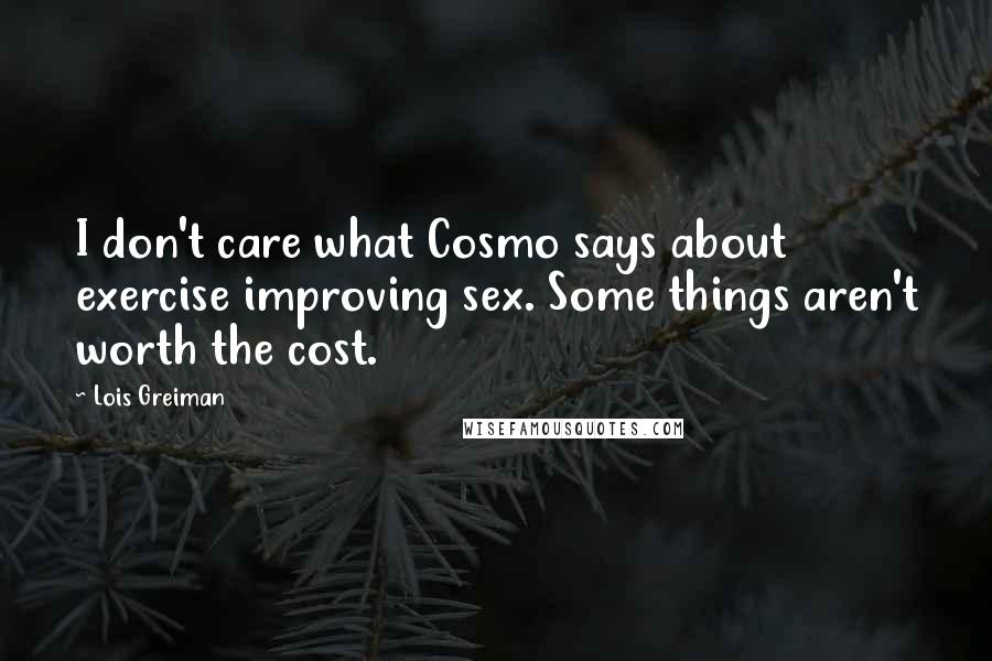 Lois Greiman Quotes: I don't care what Cosmo says about exercise improving sex. Some things aren't worth the cost.