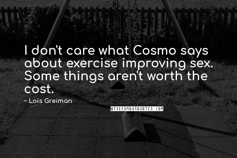 Lois Greiman Quotes: I don't care what Cosmo says about exercise improving sex. Some things aren't worth the cost.