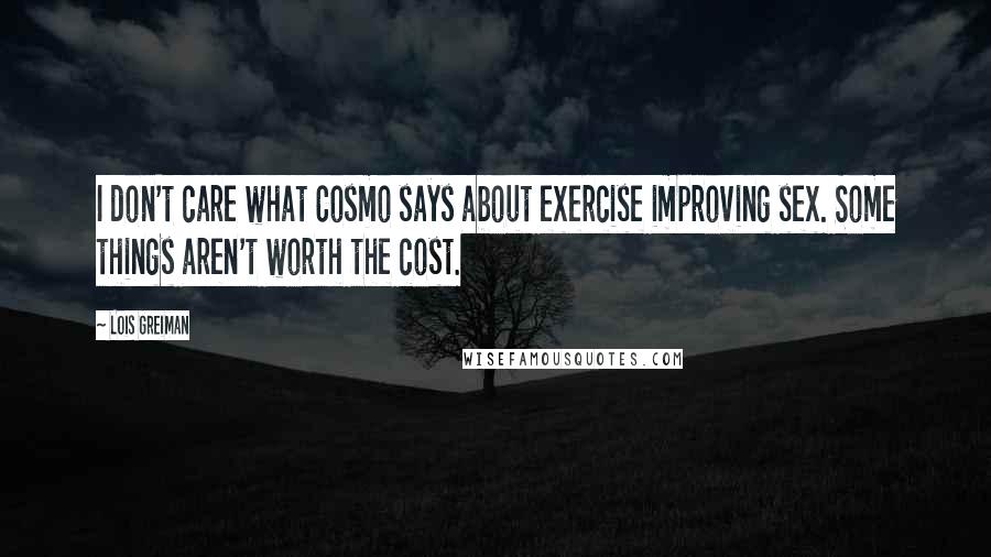 Lois Greiman Quotes: I don't care what Cosmo says about exercise improving sex. Some things aren't worth the cost.