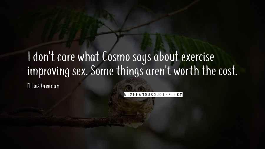 Lois Greiman Quotes: I don't care what Cosmo says about exercise improving sex. Some things aren't worth the cost.