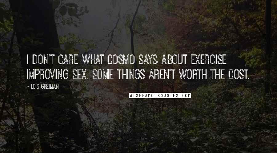 Lois Greiman Quotes: I don't care what Cosmo says about exercise improving sex. Some things aren't worth the cost.