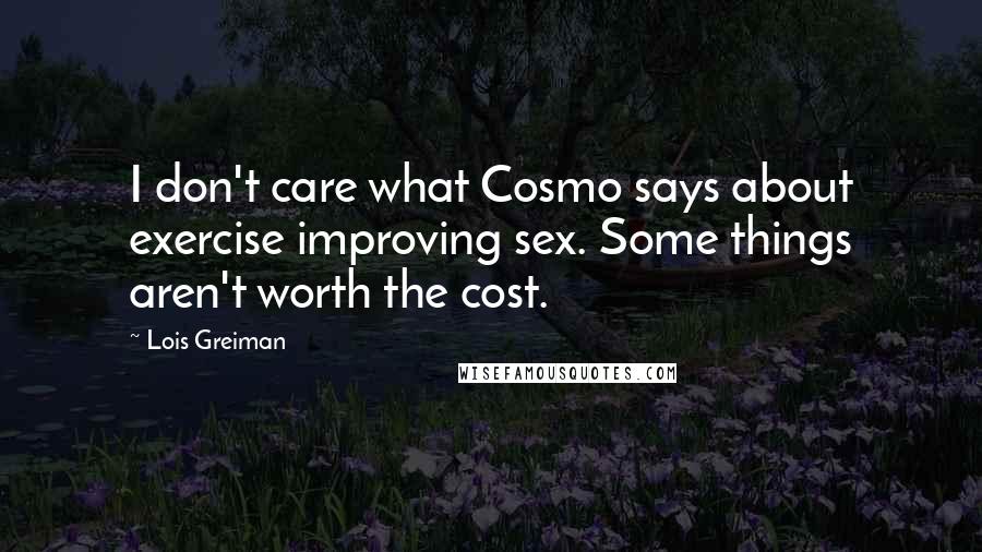 Lois Greiman Quotes: I don't care what Cosmo says about exercise improving sex. Some things aren't worth the cost.