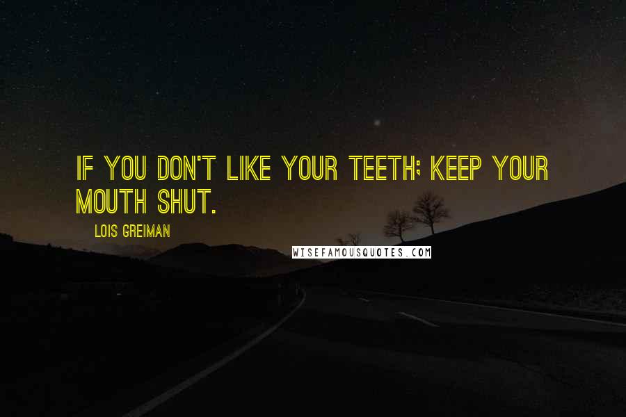 Lois Greiman Quotes: If you don't like your teeth; keep your mouth shut.