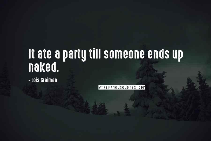 Lois Greiman Quotes: It ate a party till someone ends up naked.