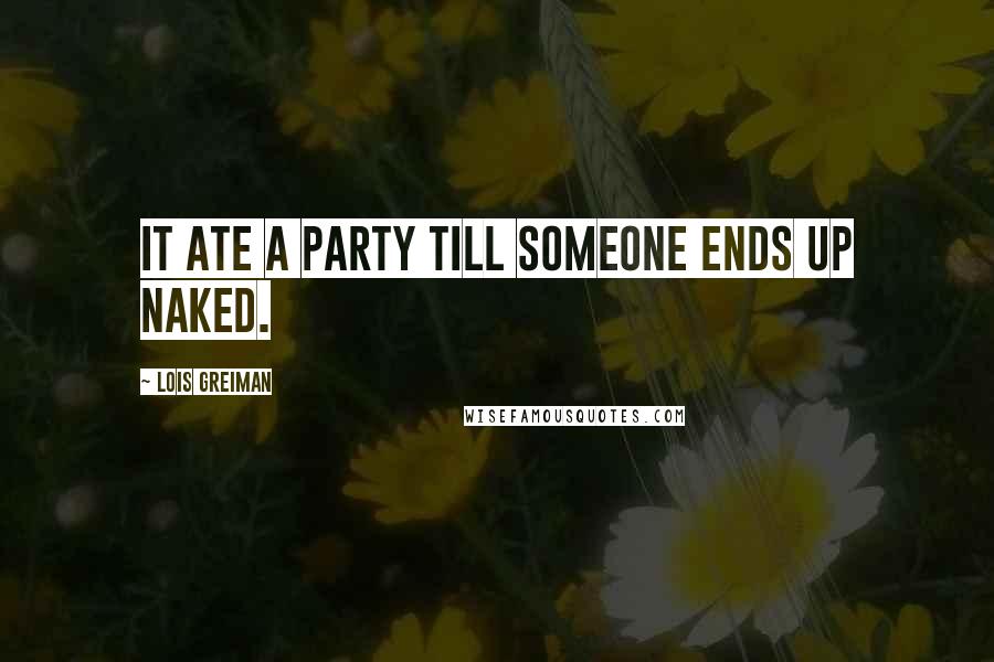 Lois Greiman Quotes: It ate a party till someone ends up naked.