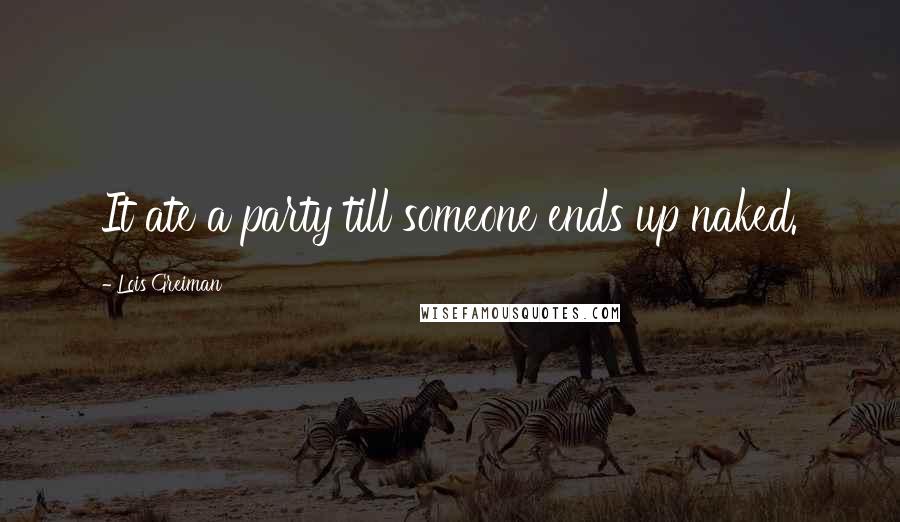 Lois Greiman Quotes: It ate a party till someone ends up naked.