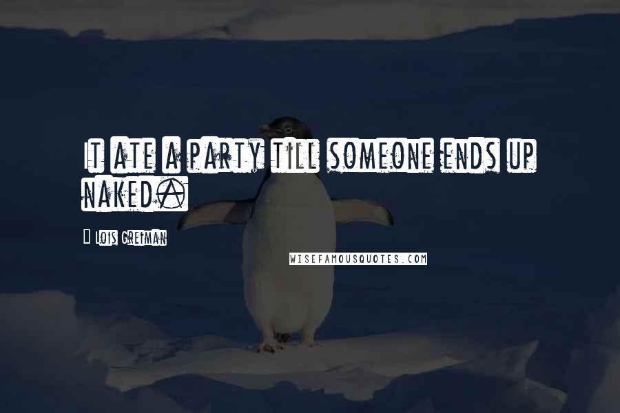 Lois Greiman Quotes: It ate a party till someone ends up naked.