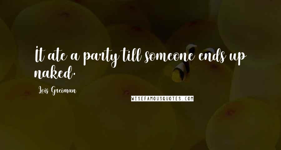 Lois Greiman Quotes: It ate a party till someone ends up naked.