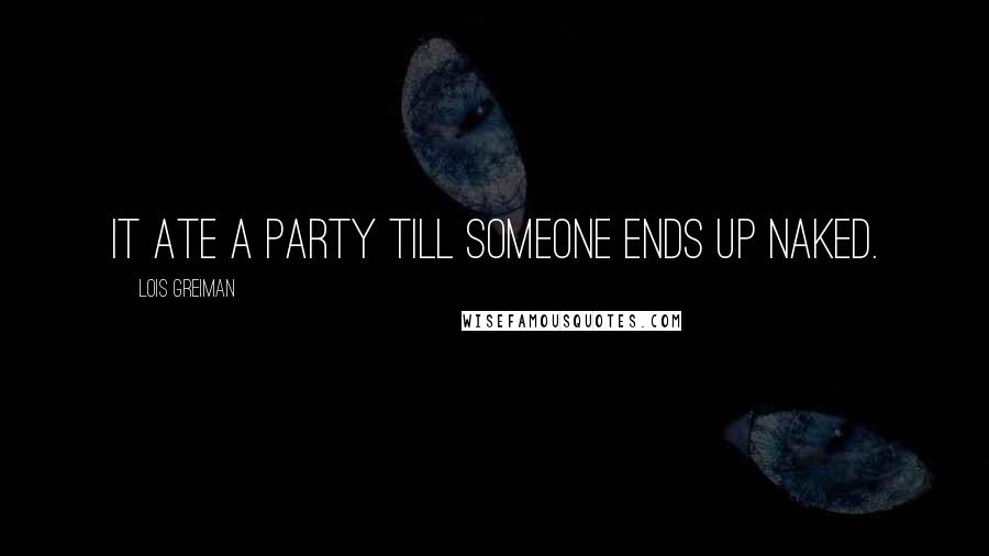 Lois Greiman Quotes: It ate a party till someone ends up naked.