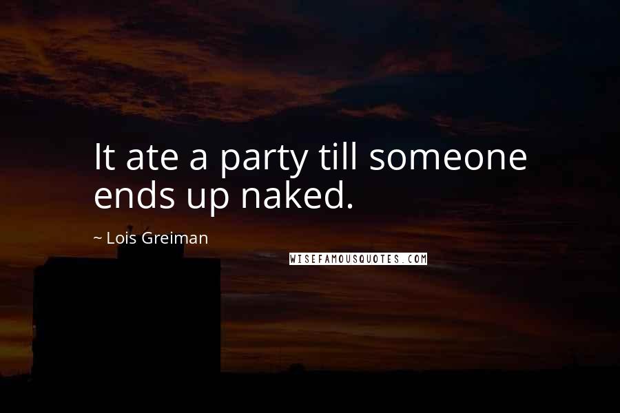 Lois Greiman Quotes: It ate a party till someone ends up naked.